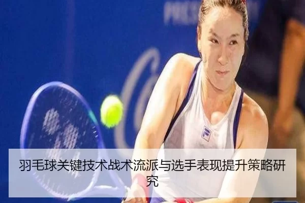 羽毛球关键技术战术流派与选手表现提升策略研究